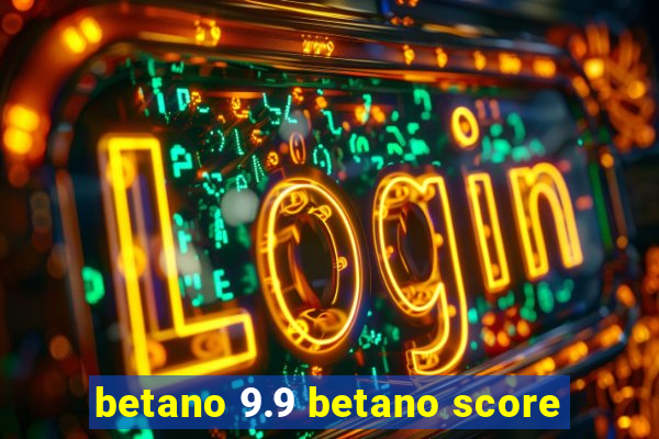 betano 9.9 betano score